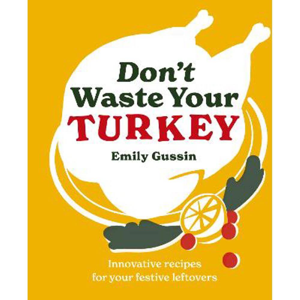 Don't Waste Your Turkey: Innovative recipes for your festive leftovers (Hardback) - Emily Gussin